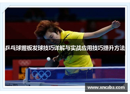 乒乓球握板发球技巧详解与实战应用技巧提升方法