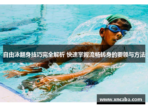 自由泳翻身技巧完全解析 快速掌握流畅转身的要领与方法