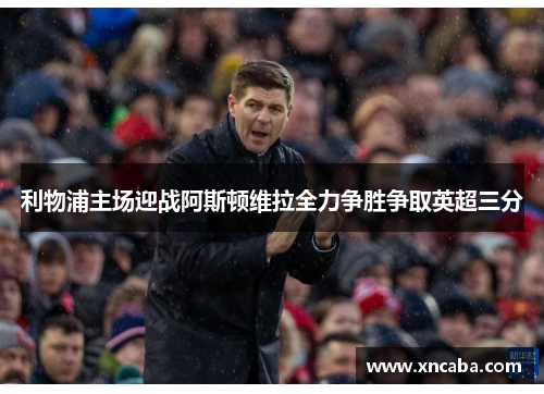 利物浦主场迎战阿斯顿维拉全力争胜争取英超三分